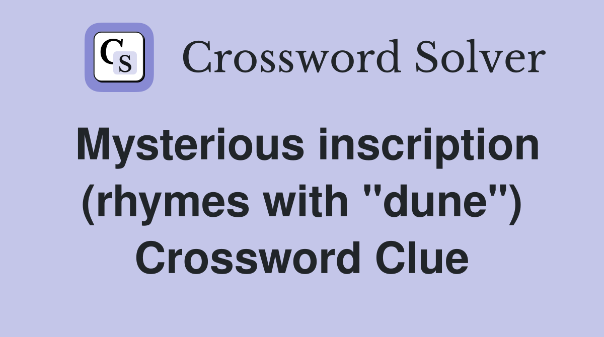 Mysterious inscription (rhymes with "dune") Crossword Clue Answers